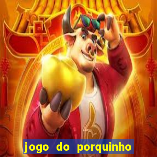 jogo do porquinho que ganha dinheiro